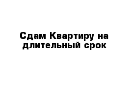 Сдам Квартиру на длительный срок